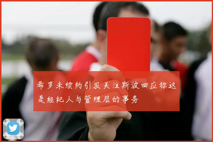希罗未续约引发关注斯波回应称这是经纪人与管理层的事务