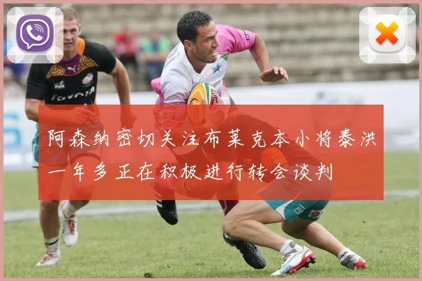 阿森纳密切关注布莱克本小将泰洪一年多正在积极进行转会谈判