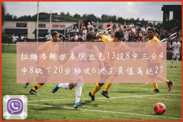 拉梅洛鲍尔表现出色13投8中三分4中8砍下20分助攻6次正负值高达27