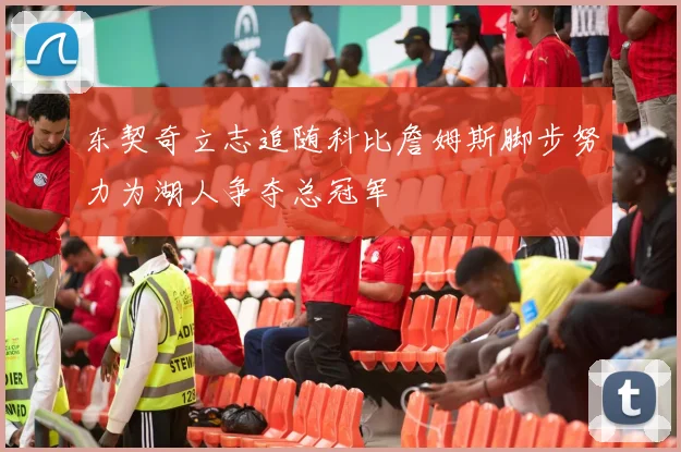 东契奇立志追随科比詹姆斯脚步努力为湖人争夺总冠军